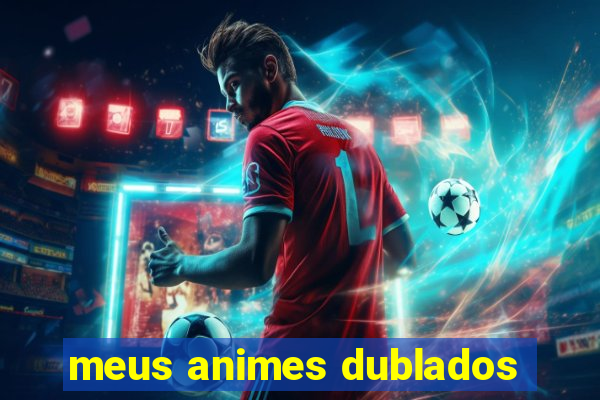 meus animes dublados